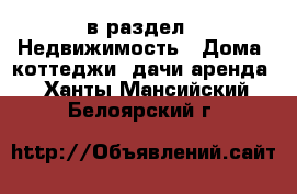  в раздел : Недвижимость » Дома, коттеджи, дачи аренда . Ханты-Мансийский,Белоярский г.